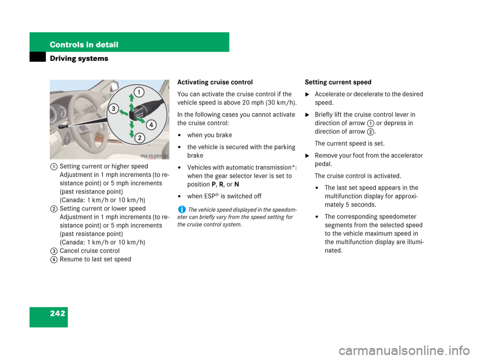 MERCEDES-BENZ C300 2008 W204 Owners Manual 242 Controls in detail
Driving systems
1Setting current or higher speed
Adjustment in 1 mph increments (to re-
sistance point) or 5 mph increments 
(past resistance point) 
(Canada: 1 km/h or 10 km/h)
