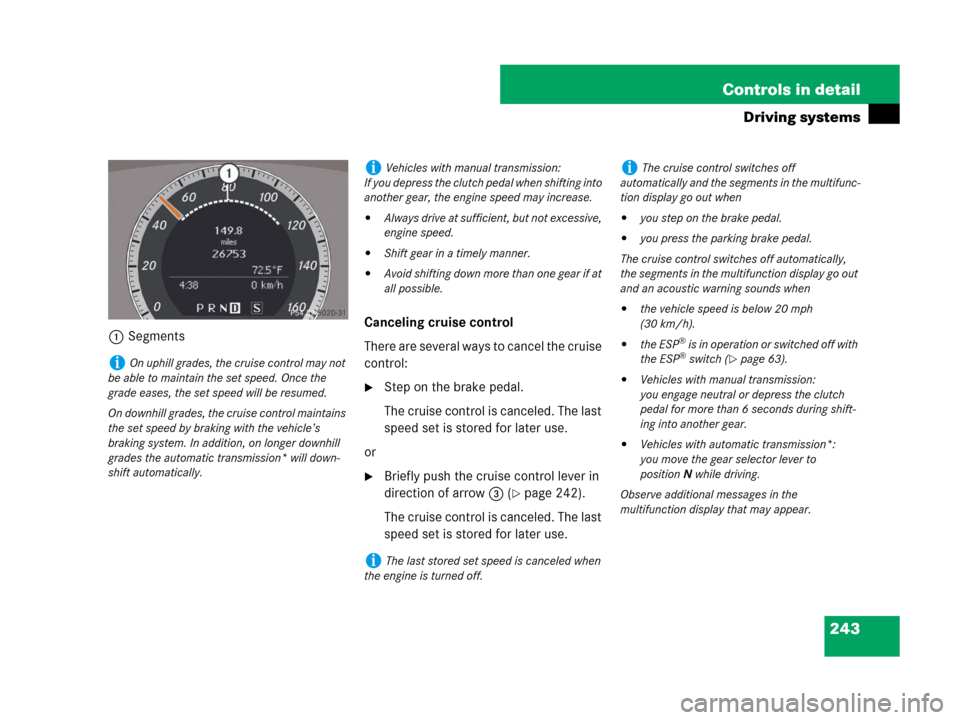 MERCEDES-BENZ C300 2008 W204 Owners Manual 243 Controls in detail
Driving systems
1SegmentsCanceling cruise control
There are several ways to cancel the cruise 
control:
Step on the brake pedal.
The cruise control is canceled. The last 
speed