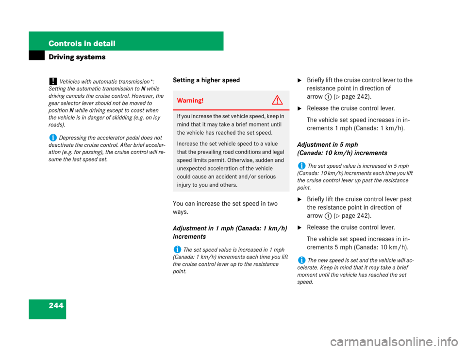 MERCEDES-BENZ C300 2008 W204 Owners Manual 244 Controls in detail
Driving systems
Setting a higher speed
You can increase the set speed in two 
ways.
Adjustment in 1 mph (Canada: 1 km/h) 
incrementsBriefly lift the cruise control lever to the