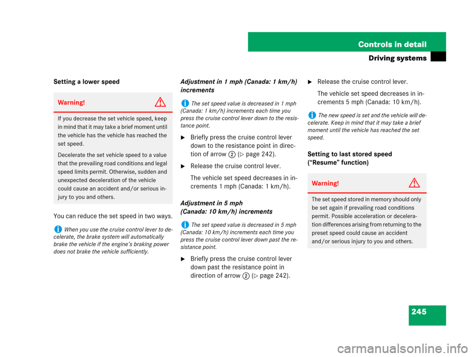 MERCEDES-BENZ C300 2008 W204 Owners Manual 245 Controls in detail
Driving systems
Setting a lower speed
You can reduce the set speed in two ways.Adjustment in 1 mph (Canada: 1 km/h) 
increments
Briefly press the cruise control lever 
down to 