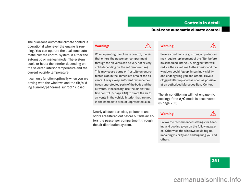MERCEDES-BENZ C300 2008 W204 Owners Manual 251 Controls in detail
Dual-zone automatic climate control
The dual-zone automatic climate control is 
operational whenever the engine is run-
ning. You can operate the dual-zone auto-
matic climate c