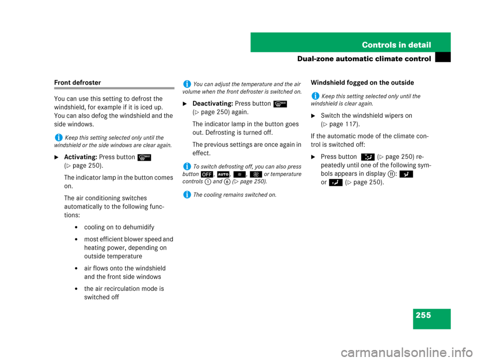 MERCEDES-BENZ C300 2008 W204 Owners Manual 255 Controls in detail
Dual-zone automatic climate control
Front defroster
You can use this setting to defrost the 
windshield, for example if it is iced up.
You can also defog the windshield and the 