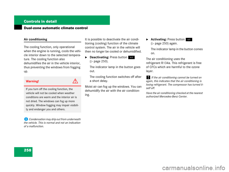 MERCEDES-BENZ C300 2008 W204 Owners Manual 258 Controls in detail
Dual-zone automatic climate control
Air conditioning
The cooling function, only operational 
when the engine is running, cools the vehi-
cle interior down to the selected temper