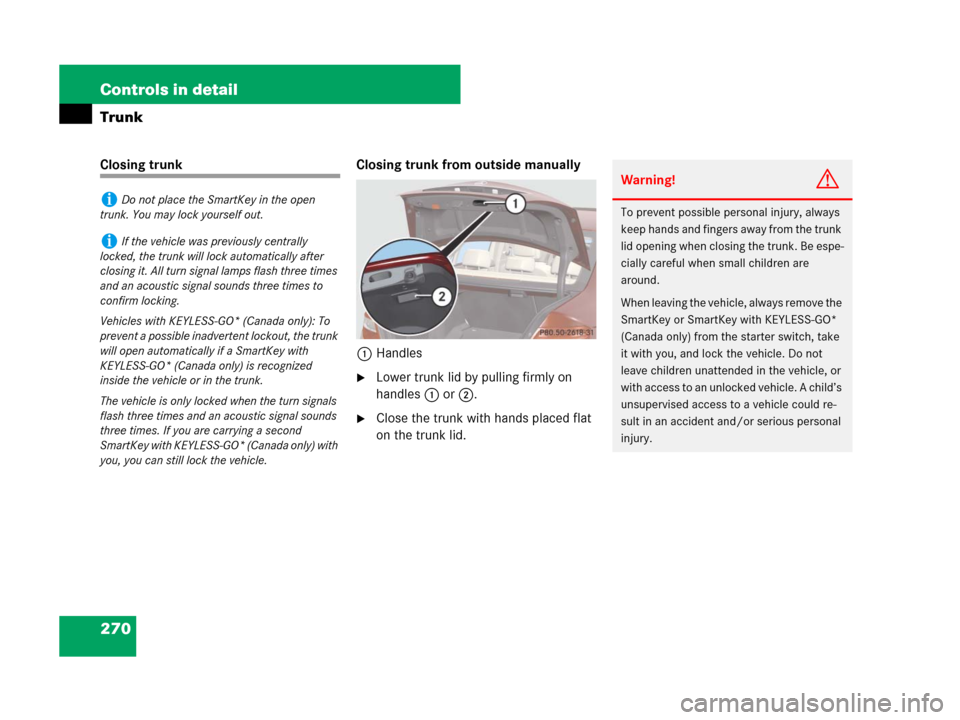 MERCEDES-BENZ C300 4MATIC 2008 W204 Owners Manual 270 Controls in detail
Trunk
Closing trunk Closing trunk from outside manually
1Handles
Lower trunk lid by pulling firmly on 
handles1 or2.
Close the trunk with hands placed flat 
on the trunk lid.
