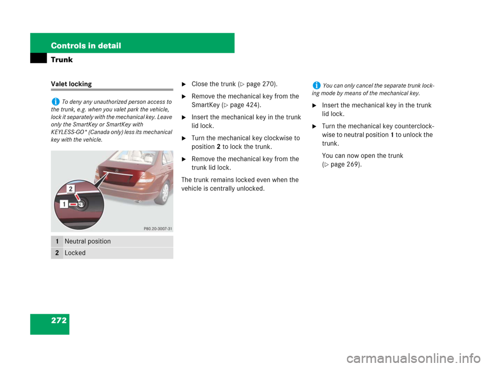 MERCEDES-BENZ C300 2008 W204 Owners Manual 272 Controls in detail
Trunk
Valet lockingClose the trunk (page 270).
Remove the mechanical key from the 
SmartKey (
page 424).
Insert the mechanical key in the trunk 
lid lock.
Turn the mechani