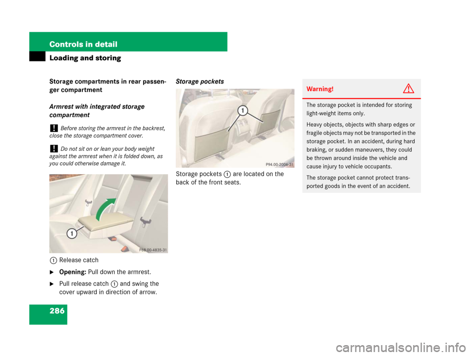 MERCEDES-BENZ C300 2008 W204 Owners Manual 286 Controls in detail
Loading and storing
Storage compartments in rear passen-
ger compartment
Armrest with integrated storage 
compartment
1Release catch
Opening: Pull down the armrest.
Pull relea