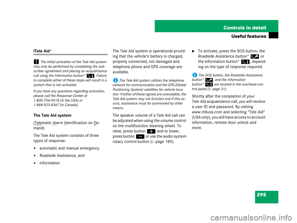MERCEDES-BENZ C300 2008 W204 Owners Manual 295 Controls in detail
Useful features
lTele Aid*
The Tele Aid system
(Tele
matic Alarm Identification on De-
mand)
The Tele Aid system consists of three 
types of response:
automatic and manual emer