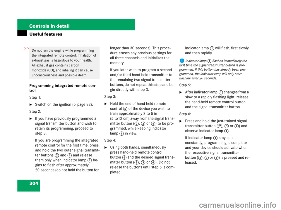MERCEDES-BENZ C300 2008 W204 Owners Manual 304 Controls in detail
Useful features
Programming integrated remote con-
trol
Step 1:
Switch on the ignition (page 82).
Step 2:
If you have previously programmed a 
signal transmitter button and w