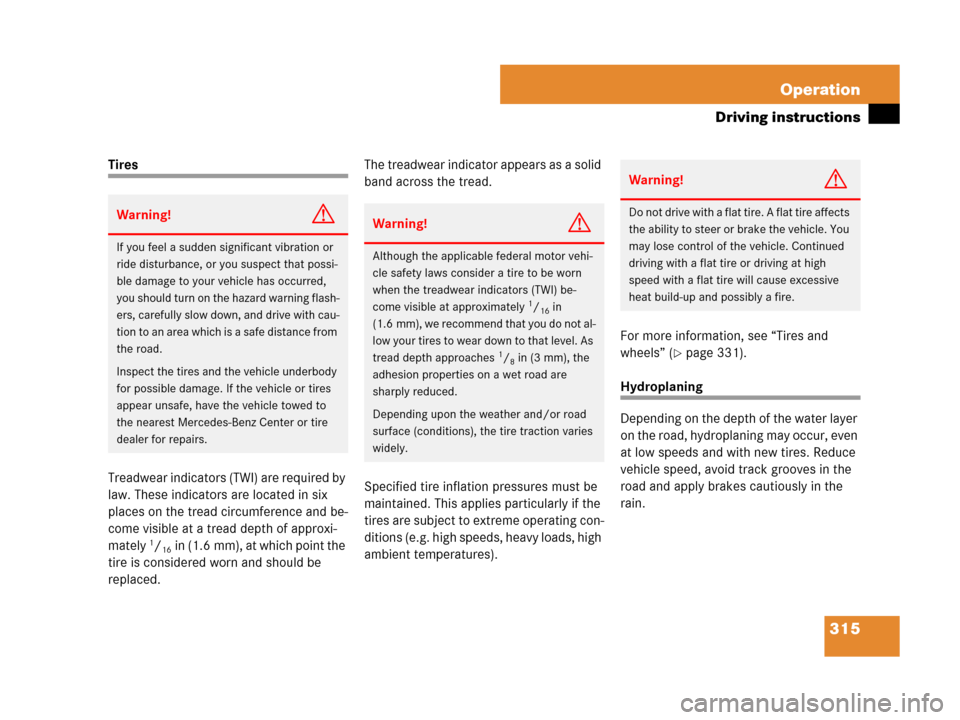MERCEDES-BENZ C300 2008 W204 Owners Manual 315 Operation
Driving instructions
Tires
Treadwear indicators (TWI) are required by 
law. These indicators are located in six 
places on the tread circumference and be-
come visible at a tread depth o