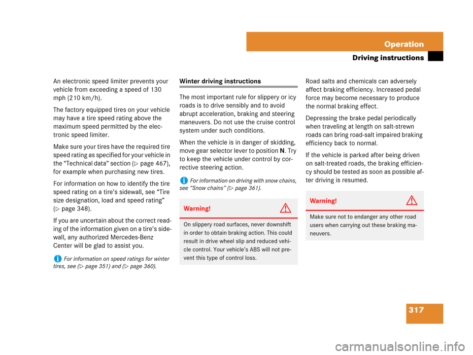 MERCEDES-BENZ C300 2008 W204 User Guide 317 Operation
Driving instructions
An electronic speed limiter prevents your 
vehicle from exceeding a speed of 130 
mph (210 km/h).
The factory equipped tires on your vehicle 
may have a tire speed r