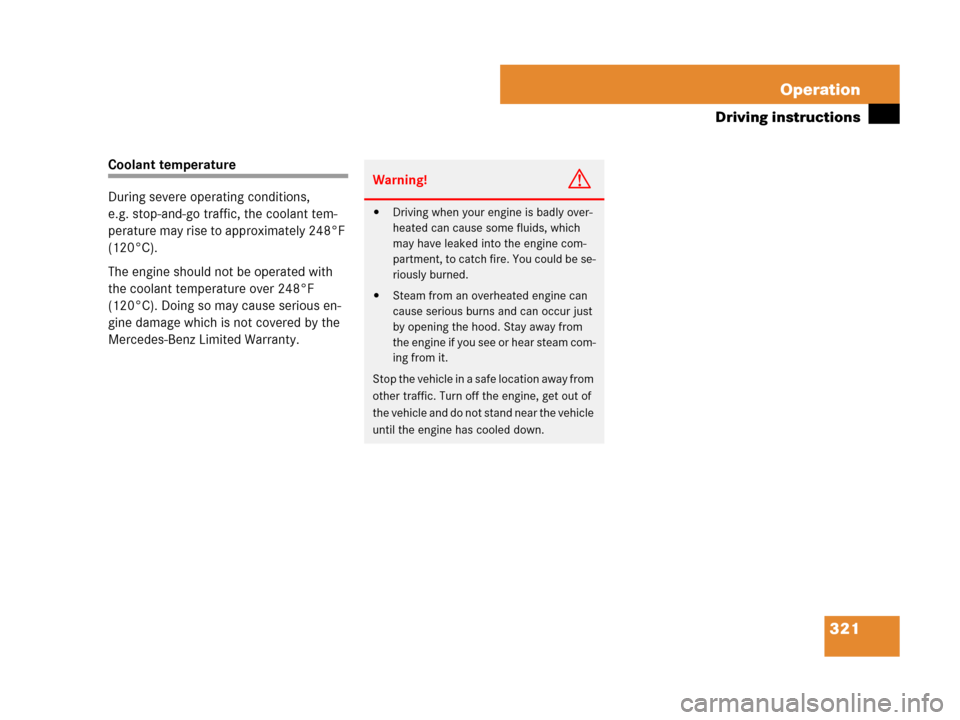 MERCEDES-BENZ C300 2008 W204 Owners Manual 321 Operation
Driving instructions
Coolant temperature
During severe operating conditions, 
e.g. stop-and-go traffic, the coolant tem-
perature may rise to approximately 248°F 
(120°C).
The engine s