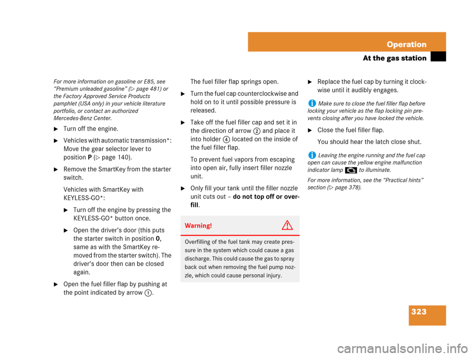 MERCEDES-BENZ C300 4MATIC 2008 W204 Owners Manual 323 Operation
At the gas station
Turn off the engine.
Vehicles with automatic transmission*: 
Move the gear selector lever to 
positionP (
page 140).
Remove the SmartKey from the starter 
switch.
