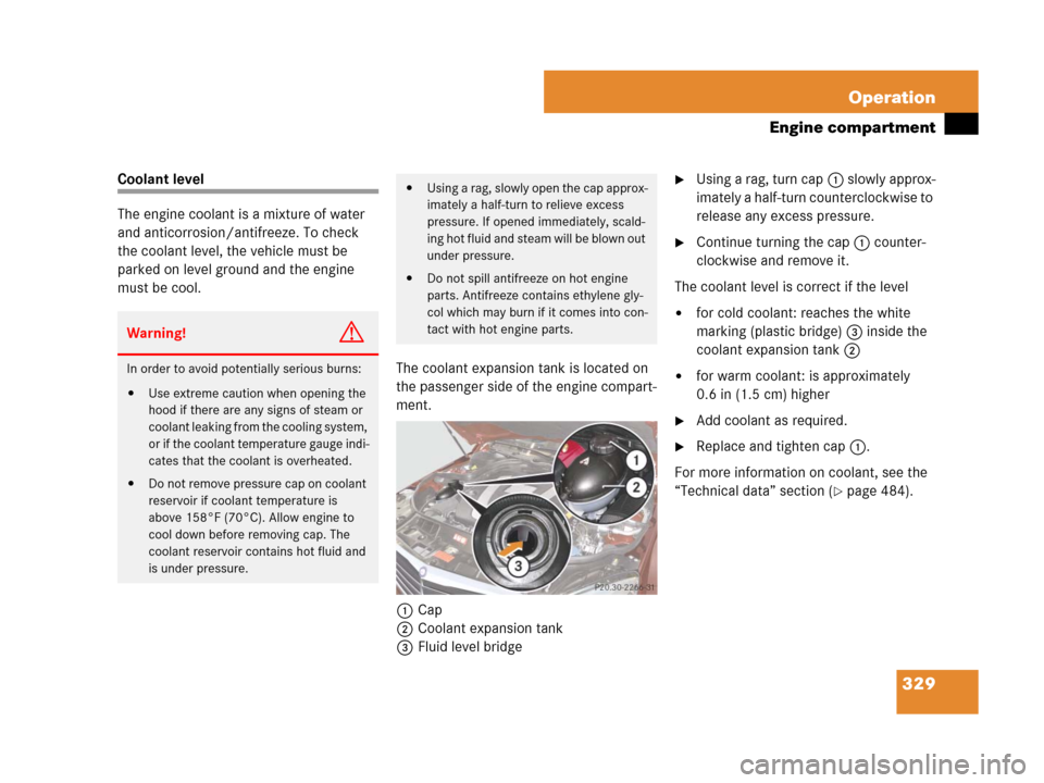 MERCEDES-BENZ C300 2008 W204 Owners Manual 329 Operation
Engine compartment
Coolant level
The engine coolant is a mixture of water 
and anticorrosion/antifreeze. To check 
the coolant level, the vehicle must be 
parked on level ground and the 