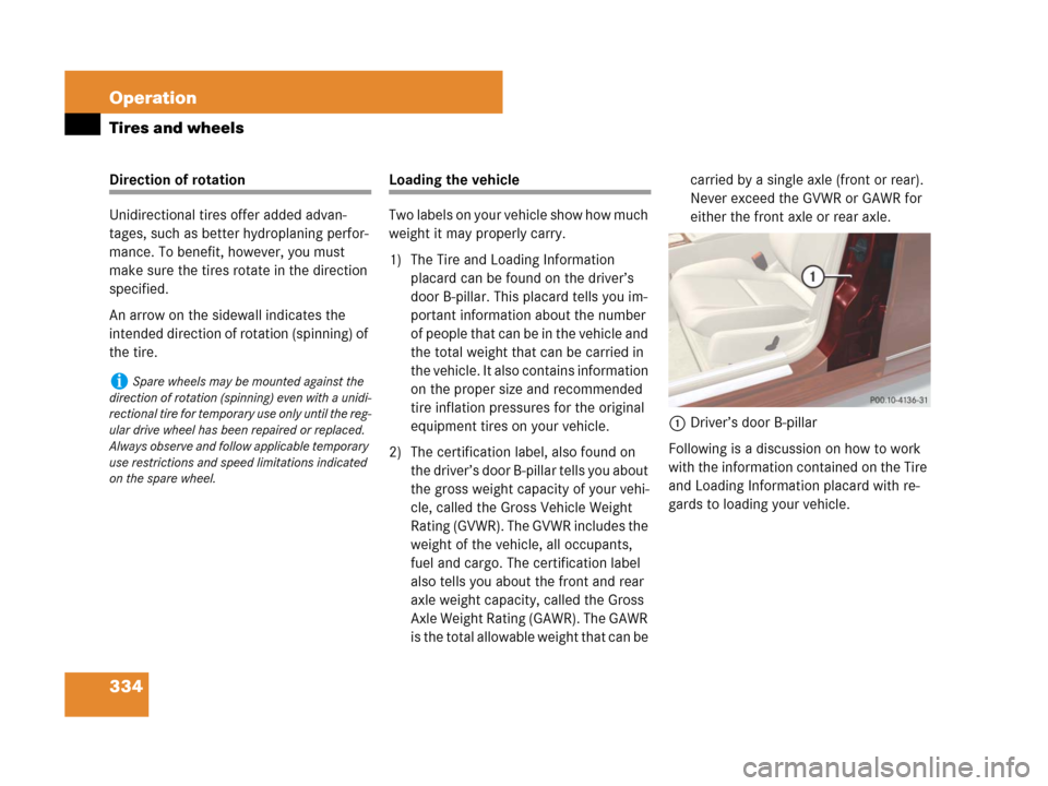 MERCEDES-BENZ C300 2008 W204 Owners Manual 334 Operation
Tires and wheels
Direction of rotation
Unidirectional tires offer added advan-
tages, such as better hydroplaning perfor-
mance. To benefit, however, you must 
make sure the tires rotate