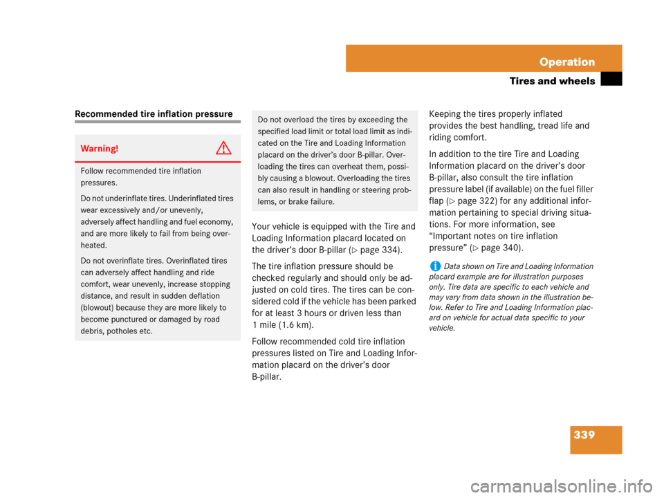MERCEDES-BENZ C300 2008 W204 Owners Manual 339 Operation
Tires and wheels
Recommended tire inflation pressure
Your vehicle is equipped with the Tire and 
Loading Information placard located on 
the driver’s door B-pillar (
page 334).
The ti
