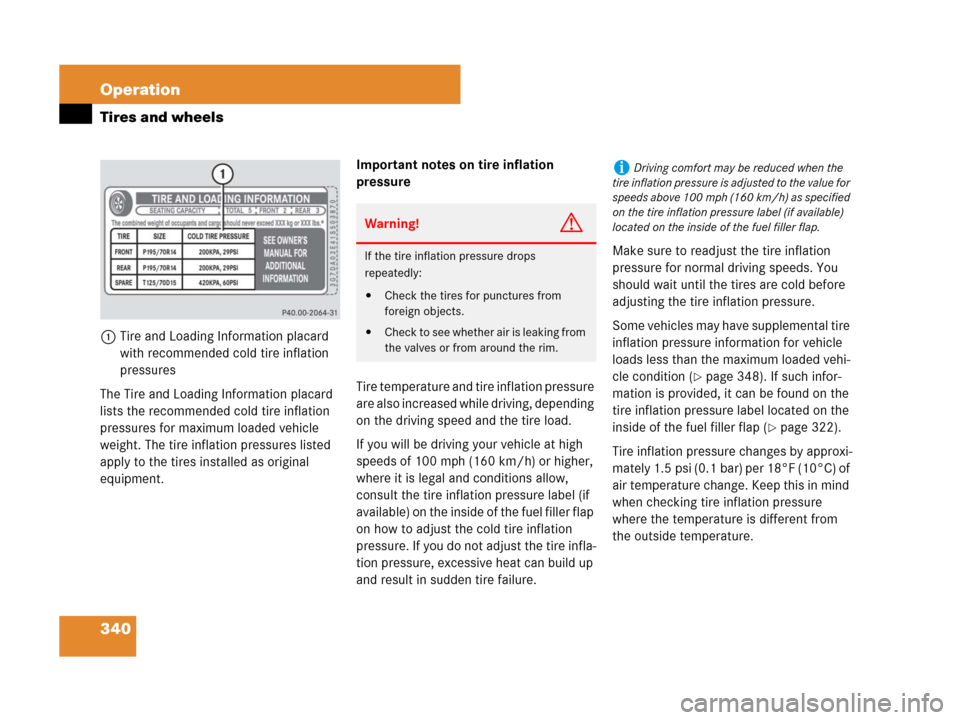 MERCEDES-BENZ C300 2008 W204 Owners Manual 340 Operation
Tires and wheels
1Tire and Loading Information placard 
with recommended cold tire inflation 
pressures
The Tire and Loading Information placard 
lists the recommended cold tire inflatio