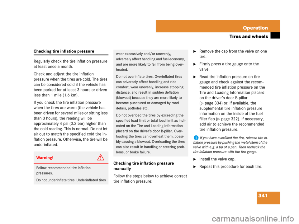 MERCEDES-BENZ C300 4MATIC 2008 W204 Owners Manual 341 Operation
Tires and wheels
Checking tire inflation pressure
Regularly check the tire inflation pressure 
at least once a month.
Check and adjust the tire inflation 
pressure when the tires are col