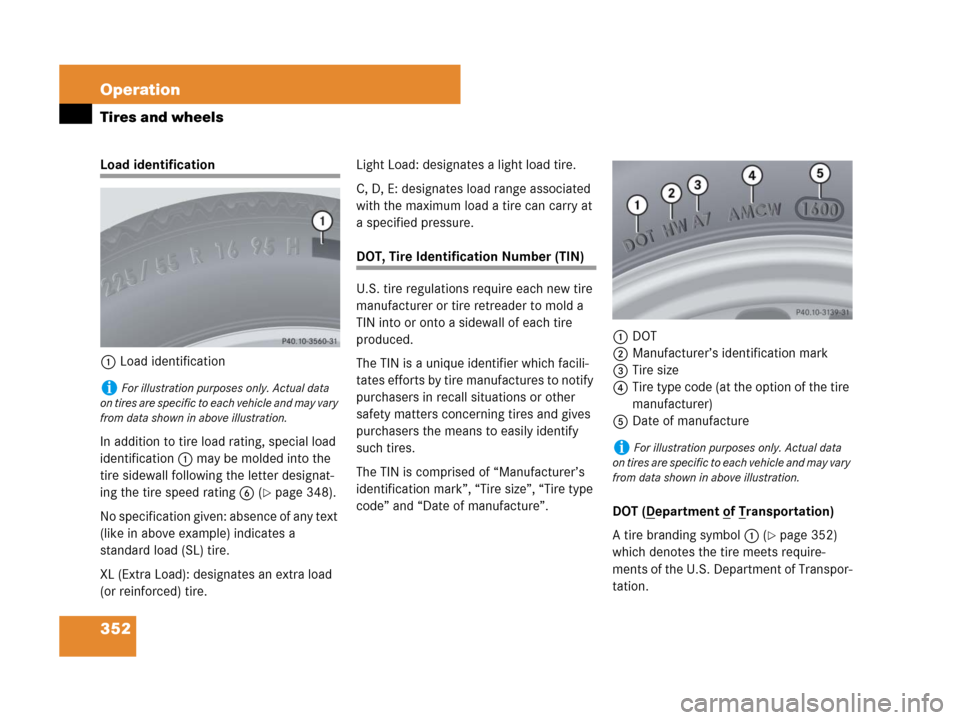 MERCEDES-BENZ C300 2008 W204 User Guide 352 Operation
Tires and wheels
Load identification
1Load identification
In addition to tire load rating, special load 
identification1 may be molded into the 
tire sidewall following the letter design