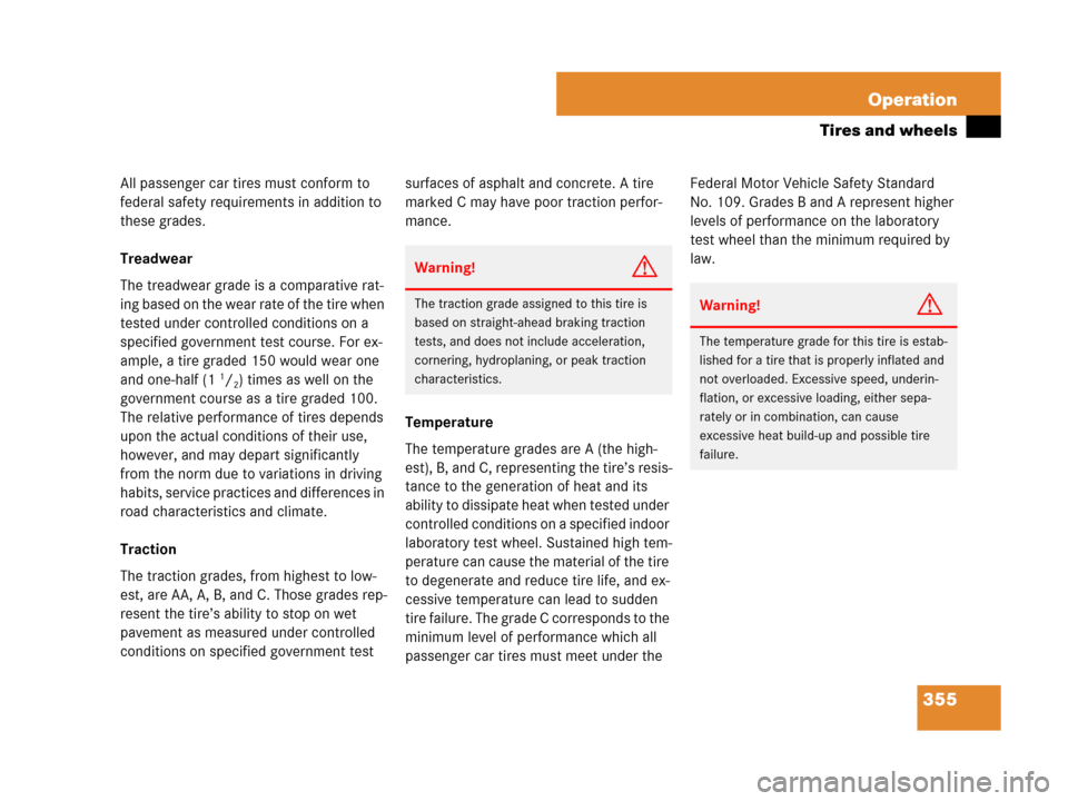 MERCEDES-BENZ C300 2008 W204 User Guide 355 Operation
Tires and wheels
All passenger car tires must conform to 
federal safety requirements in addition to 
these grades.
Treadwear
The treadwear grade is a comparative rat-
ing based on the w
