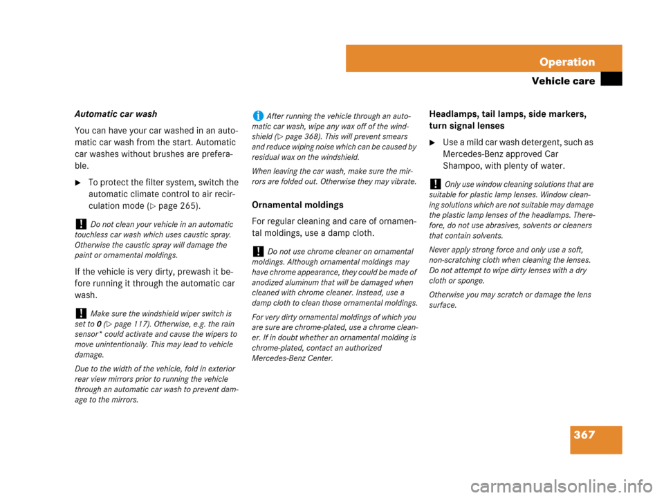 MERCEDES-BENZ C300 2008 W204 Owners Manual 367 Operation
Vehicle care
Automatic car wash
You can have your car washed in an auto-
matic car wash from the start. Automatic 
car washes without brushes are prefera-
ble. 
To protect the filter sy