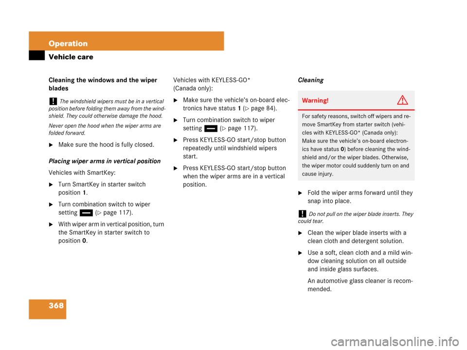 MERCEDES-BENZ C300 4MATIC 2008 W204 Owners Manual 368 Operation
Vehicle care
Cleaning the windows and the wiper 
blades
Make sure the hood is fully closed.
Placing wiper arms in vertical position
Vehicles with SmartKey:
Turn SmartKey in starter swi