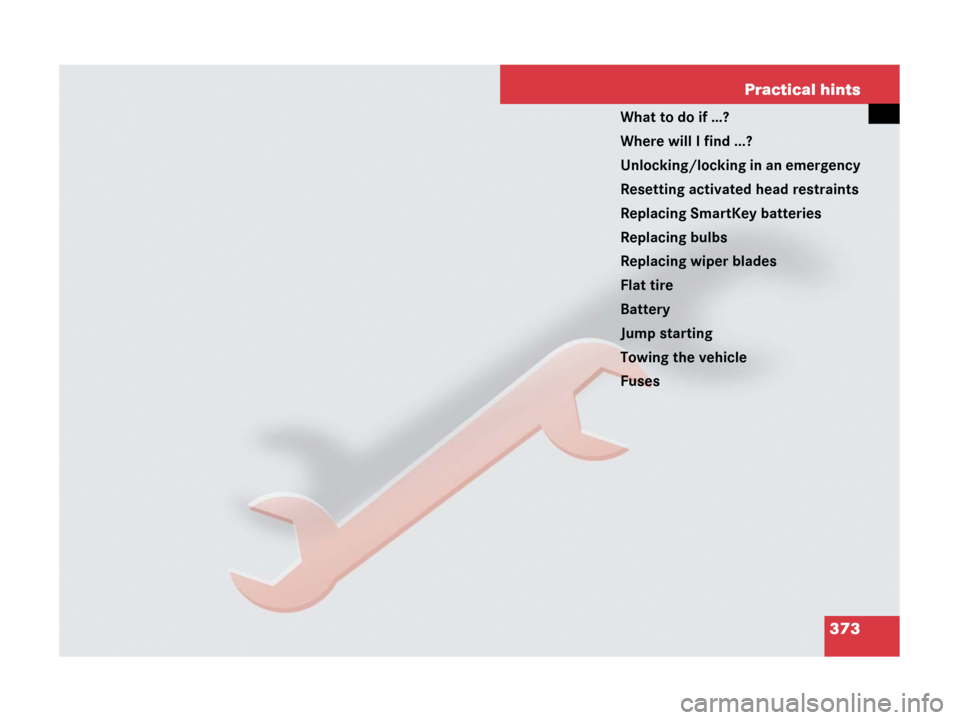 MERCEDES-BENZ C300 2008 W204 Owners Manual 373 Practical hints
What to do if …?
Where will I find ...?
Unlocking/locking in an emergency
Resetting activated head restraints
Replacing SmartKey batteries
Replacing bulbs
Replacing wiper blades
