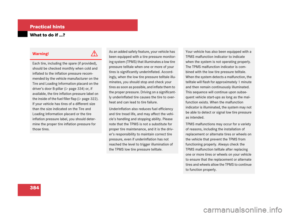 MERCEDES-BENZ C300 2008 W204 User Guide 384 Practical hints
What to do if …?
Warning!G
Each tire, including the spare (if provided), 
should be checked monthly when cold and 
inflated to the inflation pressure recom-
mended by the vehicle