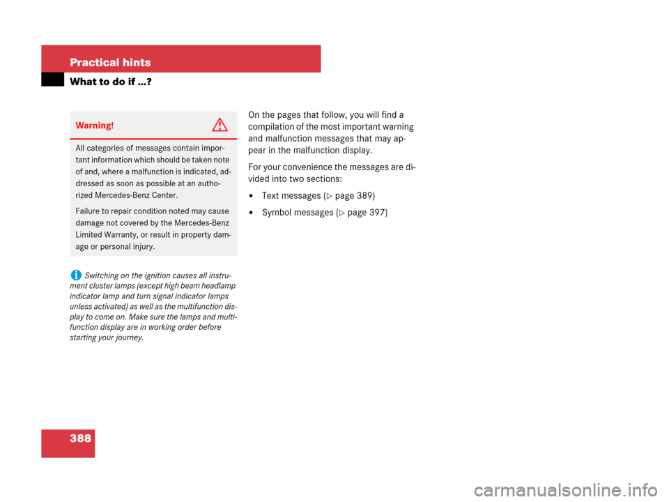 MERCEDES-BENZ C300 2008 W204 Owners Guide 388 Practical hints
What to do if …?
On the pages that follow, you will find a 
compilation of the most important warning 
and malfunction messages that may ap-
pear in the malfunction display. 
For