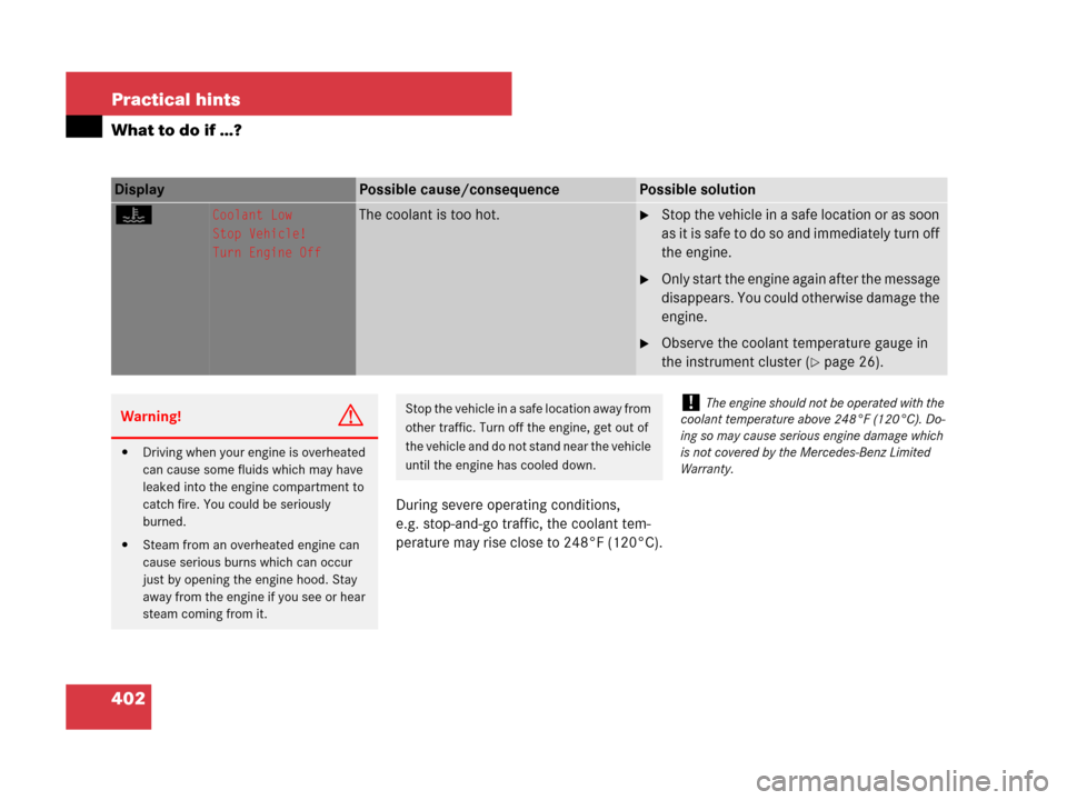 MERCEDES-BENZ C300 2008 W204 User Guide 402 Practical hints
What to do if …?
During severe operating conditions, 
e.g. stop-and-go traffic, the coolant tem-
perature may rise close to 248°F (120°C).
Display Possible cause/consequencePos