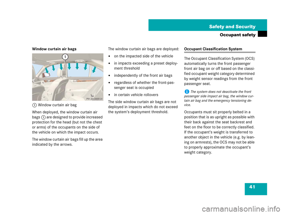 MERCEDES-BENZ C300 4MATIC 2008 W204 Owners Manual 41 Safety and Security
Occupant safety
Window curtain air bags
1Window curtain air bag
When deployed, the window curtain air 
bags1 are designed to provide increased 
protection for the head (but not 