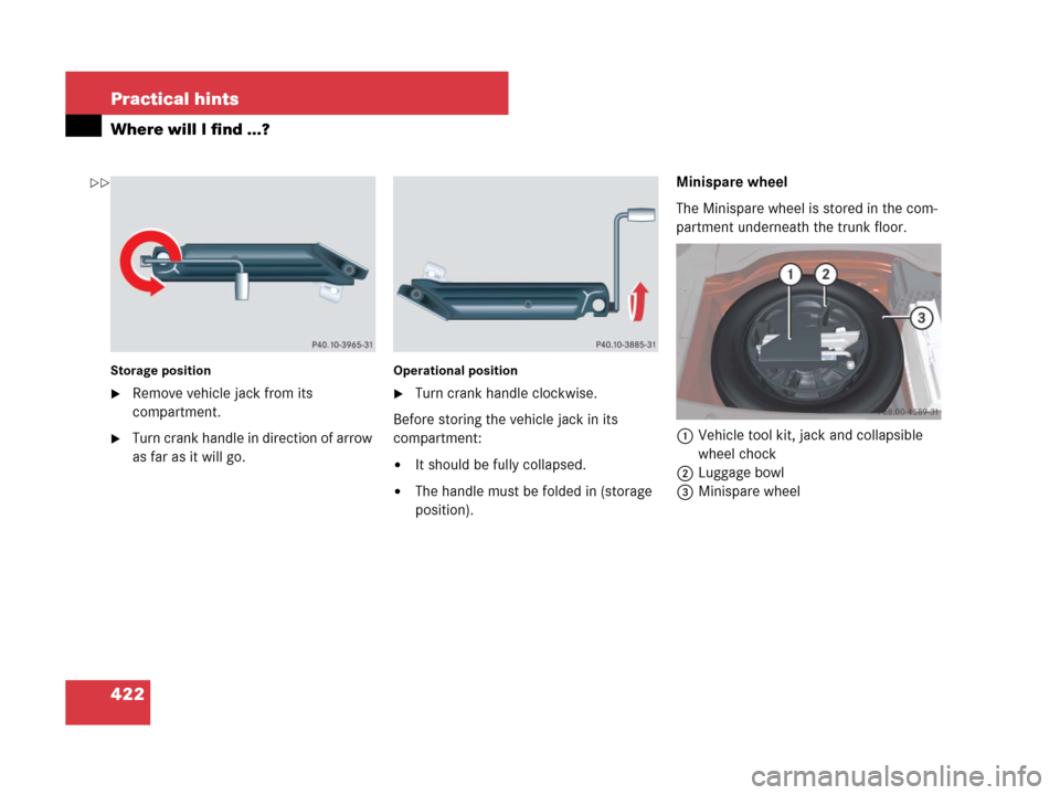 MERCEDES-BENZ C300 4MATIC 2008 W204 Owners Manual 422 Practical hints
Where will I find ...?
Storage position
Remove vehicle jack from its 
compartment.
Turn crank handle in direction of arrow 
as far as it will go.
Operational position
Turn crank