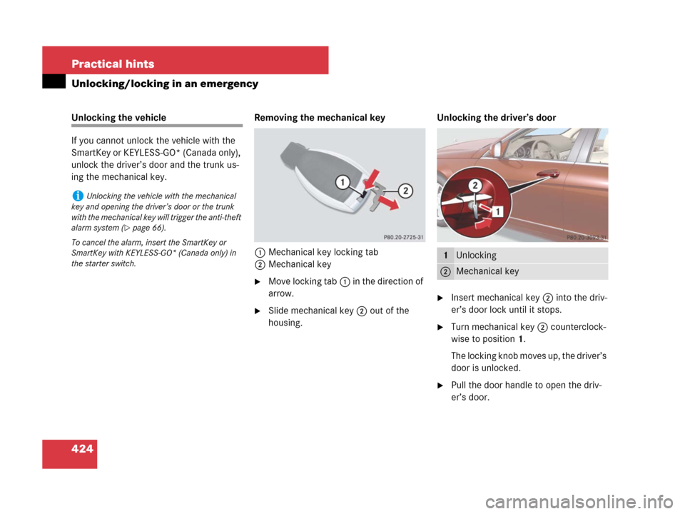 MERCEDES-BENZ C300 4MATIC 2008 W204 Owners Manual 424 Practical hints
Unlocking/locking in an emergency
Unlocking the vehicle
If you cannot unlock the vehicle with the 
SmartKey or KEYLESS-GO* (Canada only), 
unlock the driver’s door and the trunk 