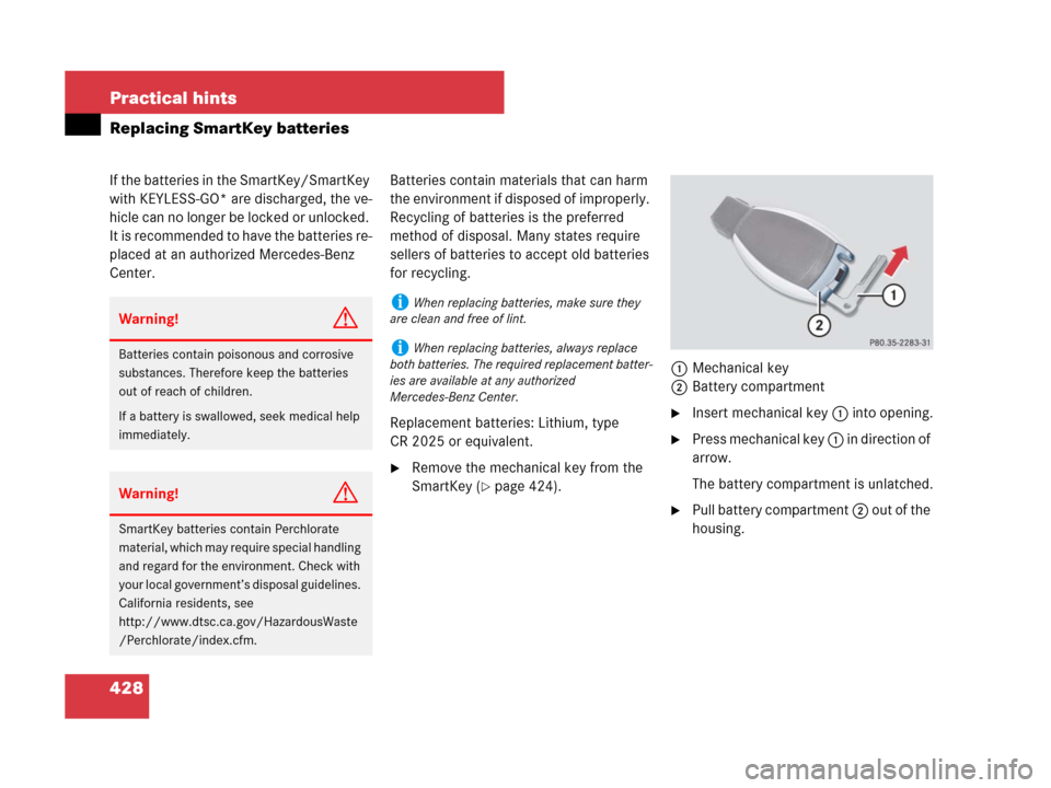 MERCEDES-BENZ C300 4MATIC 2008 W204 Owners Manual 428 Practical hints
Replacing SmartKey batteries
If the batteries in the SmartKey/SmartKey 
with KEYLESS-GO* are discharged, the ve-
hicle can no longer be locked or unlocked. 
It is recommended to ha