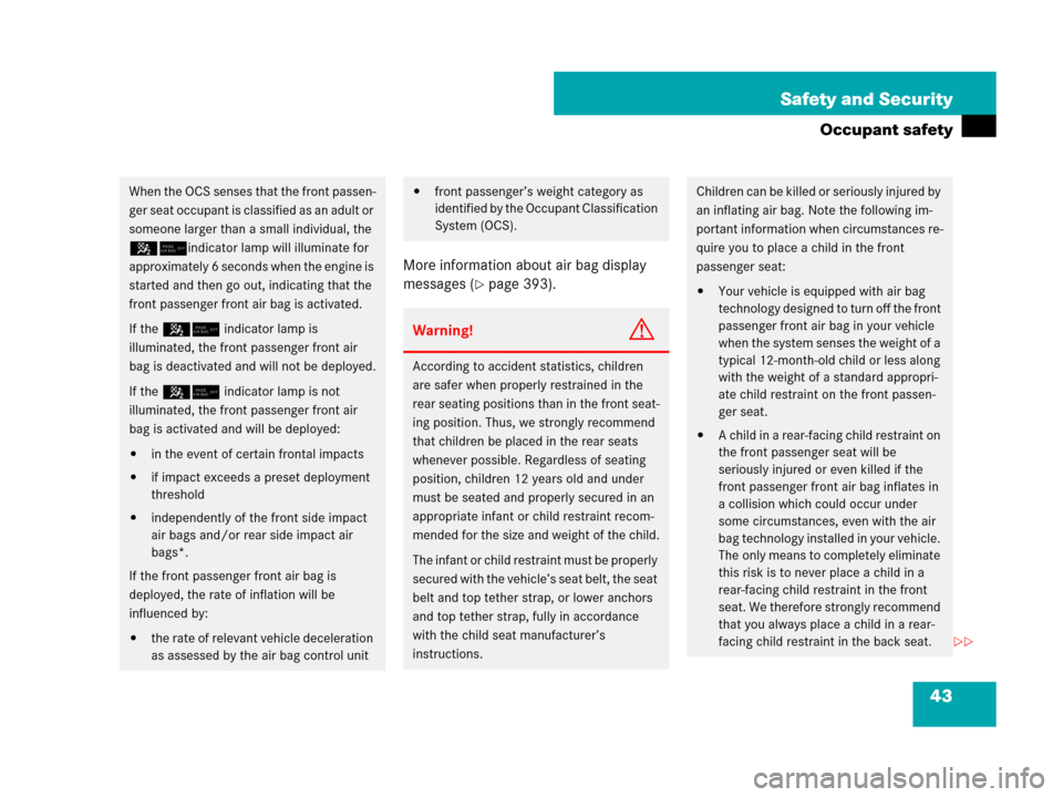 MERCEDES-BENZ C300 4MATIC 2008 W204 Owners Manual 43 Safety and Security
Occupant safety
More information about air bag display 
messages (
page 393).
When the OCS senses that the front passen-
ger seat occupant is classified as an adult or 
someone