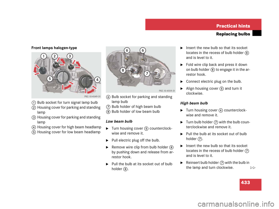 MERCEDES-BENZ C300 2008 W204 Owners Manual 433 Practical hints
Replacing bulbs
Front lamps halogen-type
1Bulb socket for turn signal lamp bulb
2Housing cover for parking and standing 
lamp
3Housing cover for parking and standing 
lamp
4Housing