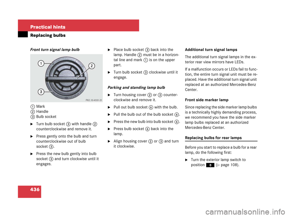 MERCEDES-BENZ C300 4MATIC 2008 W204 Owners Manual 436 Practical hints
Replacing bulbs
Front turn signal lamp bulb
1Mark
2Handle
3Bulb socket
Turn bulb socket3 with handle2 
counterclockwise and remove it.
Press gently onto the bulb and turn 
counte