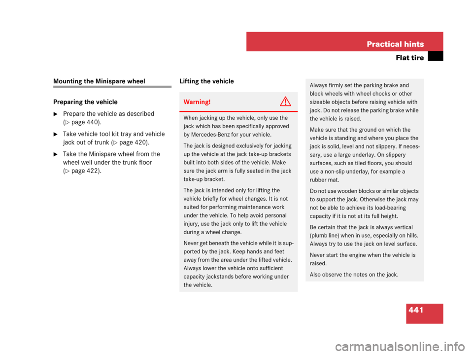 MERCEDES-BENZ C300 2008 W204 Owners Manual 441 Practical hints
Flat tire
Mounting the Minispare wheel
Preparing the vehicle
Prepare the vehicle as described 
(
page 440).
Take vehicle tool kit tray and vehicle 
jack out of trunk (
page 420