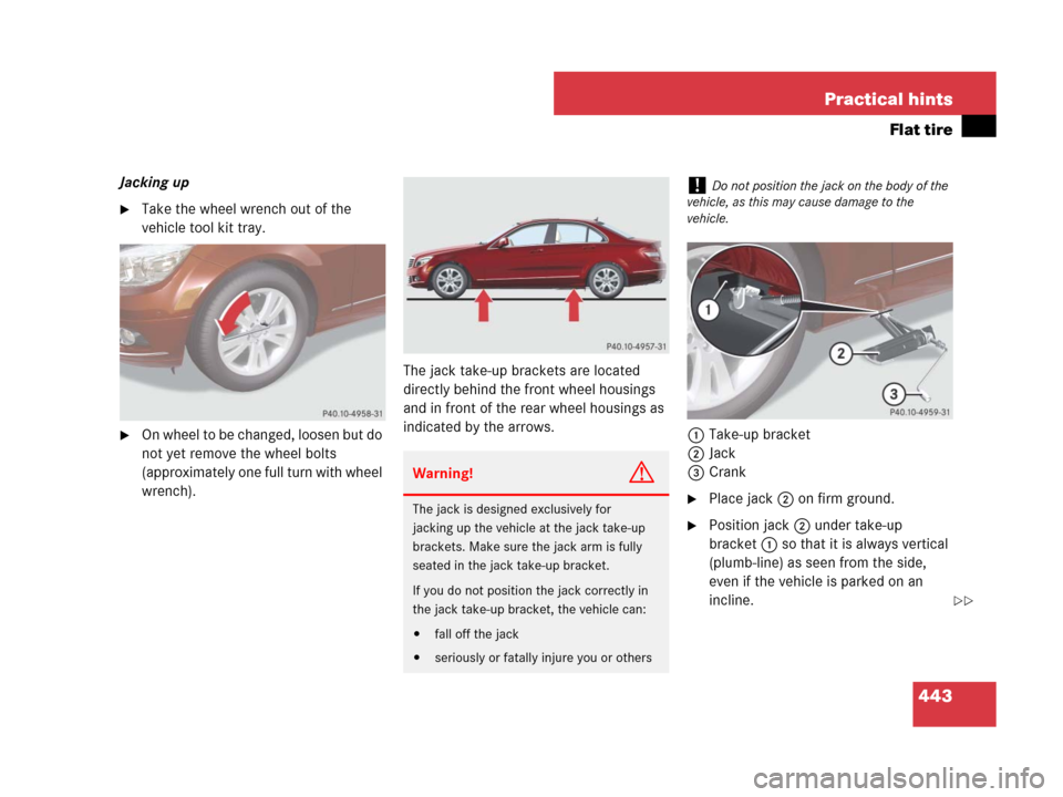 MERCEDES-BENZ C300 2008 W204 Owners Manual 443 Practical hints
Flat tire
Jacking up
Take the wheel wrench out of the 
vehicle tool kit tray.
On wheel to be changed, loosen but do 
not yet remove the wheel bolts 
(approximately one full turn 