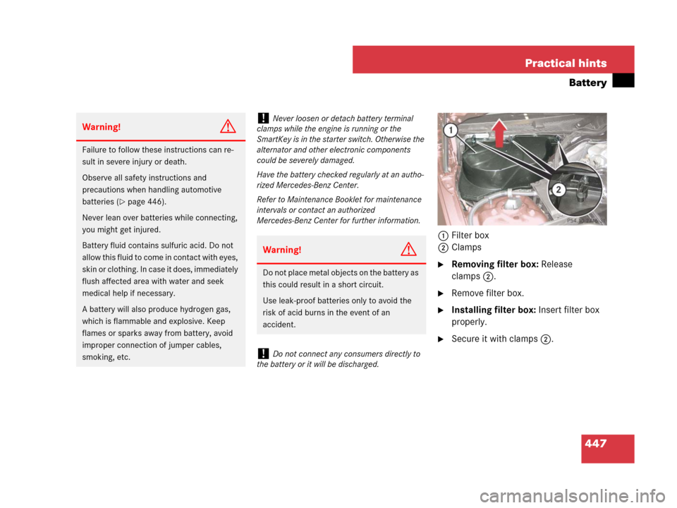 MERCEDES-BENZ C300 2008 W204 Owners Manual 447 Practical hints
Battery
1Filter box
2Clamps
Removing filter box: Release 
clamps2.
Remove filter box.
Installing filter box: Insert filter box 
properly.
Secure it with clamps2.
Warning!G
Fail