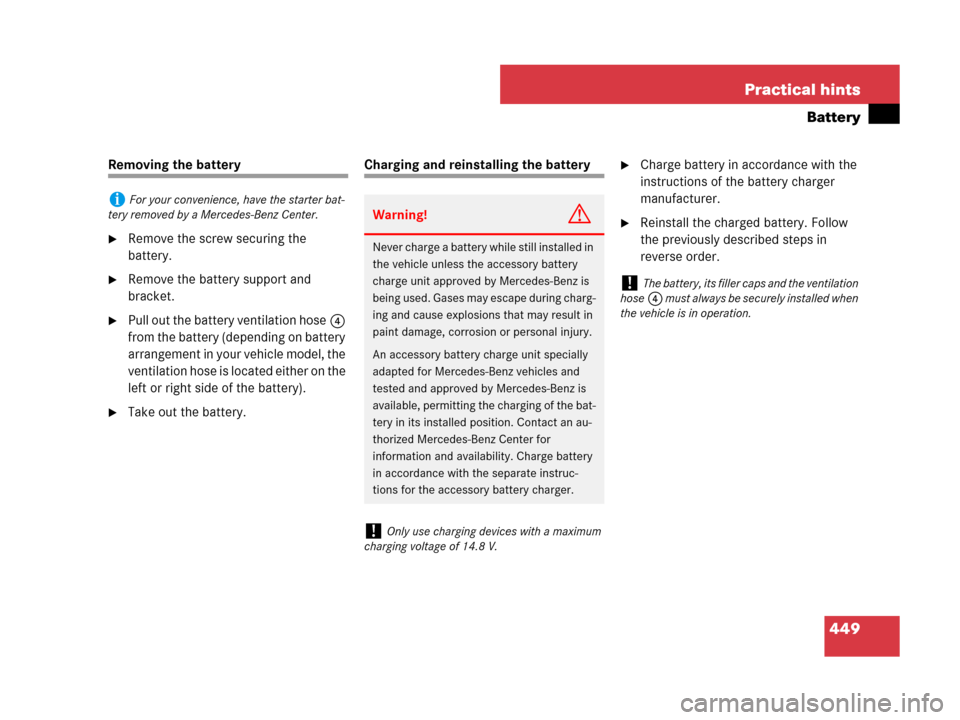 MERCEDES-BENZ C300 4MATIC 2008 W204 Owners Manual 449 Practical hints
Battery
Removing the battery
Remove the screw securing the 
battery.
Remove the battery support and 
bracket.
Pull out the battery ventilation hose4 
from the battery (depending
