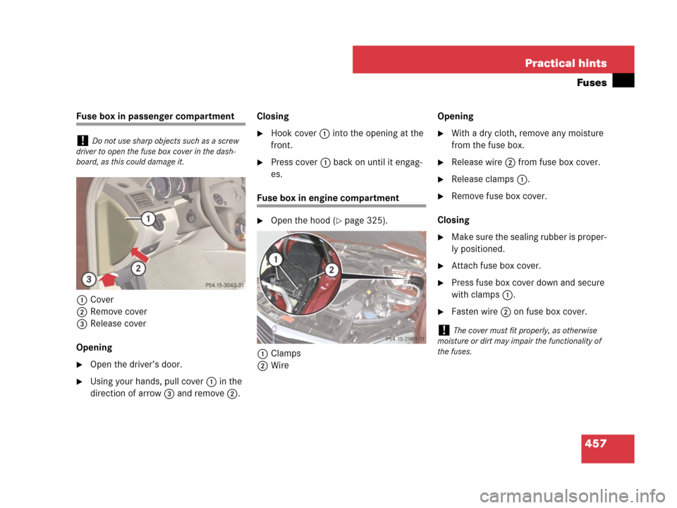 MERCEDES-BENZ C300 2008 W204 Owners Manual 457 Practical hints
Fuses
Fuse box in passenger compartment
1Cover
2Remove cover
3Release cover
Opening
Open the driver’s door.
Using your hands, pull cover1 in the 
direction of arrow3 and remove