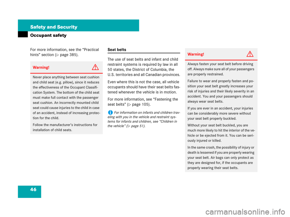 MERCEDES-BENZ C300 SPORT 2008 W204 Service Manual 46 Safety and Security
Occupant safety
For more information, see the “Practical 
hints” section (
page 385).
Seat belts
The use of seat belts and infant and child 
restraint systems is required b