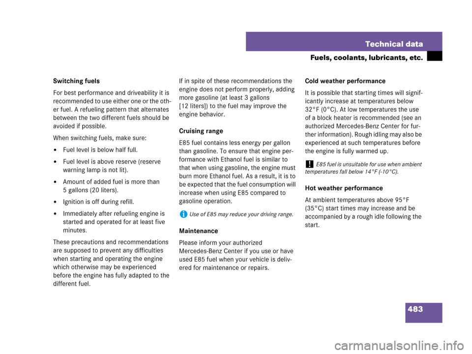 MERCEDES-BENZ C300 4MATIC 2008 W204 Owners Manual 483 Technical data
Fuels, coolants, lubricants, etc.
Switching fuels
For best performance and driveability it is 
recommended to use either one or the oth-
er fuel. A refueling pattern that alternates