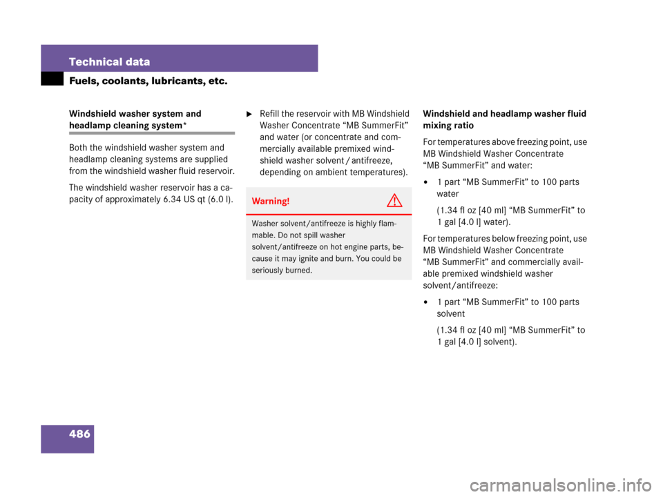MERCEDES-BENZ C300 2008 W204 Owners Guide 486 Technical data
Fuels, coolants, lubricants, etc.
Windshield washer system and 
headlamp cleaning system*
Both the windshield washer system and 
headlamp cleaning systems are supplied 
from the win