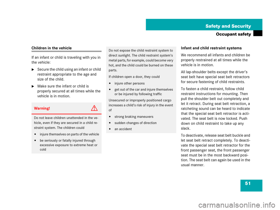 MERCEDES-BENZ C300 2008 W204 Owners Manual 51 Safety and Security
Occupant safety
Children in the vehicle
If an infant or child is traveling with you in 
the vehicle:
Secure the child using an infant or child 
restraint appropriate to the age