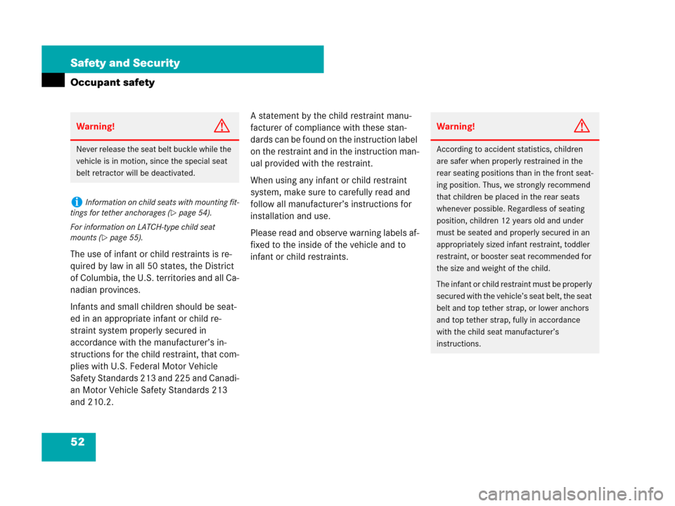 MERCEDES-BENZ C300 SPORT 2008 W204 Owners Manual 52 Safety and Security
Occupant safety
The use of infant or child restraints is re-
quired by law in all 50 states, the District 
of Columbia, the U.S. territories and all Ca-
nadian provinces.
Infant