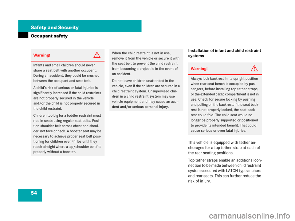 MERCEDES-BENZ C300 2008 W204 Owners Manual 54 Safety and Security
Occupant safety
Installation of infant and child restraint 
systems
This vehicle is equipped with tether an-
chorages for a top tether strap at each of 
the rear seating positio