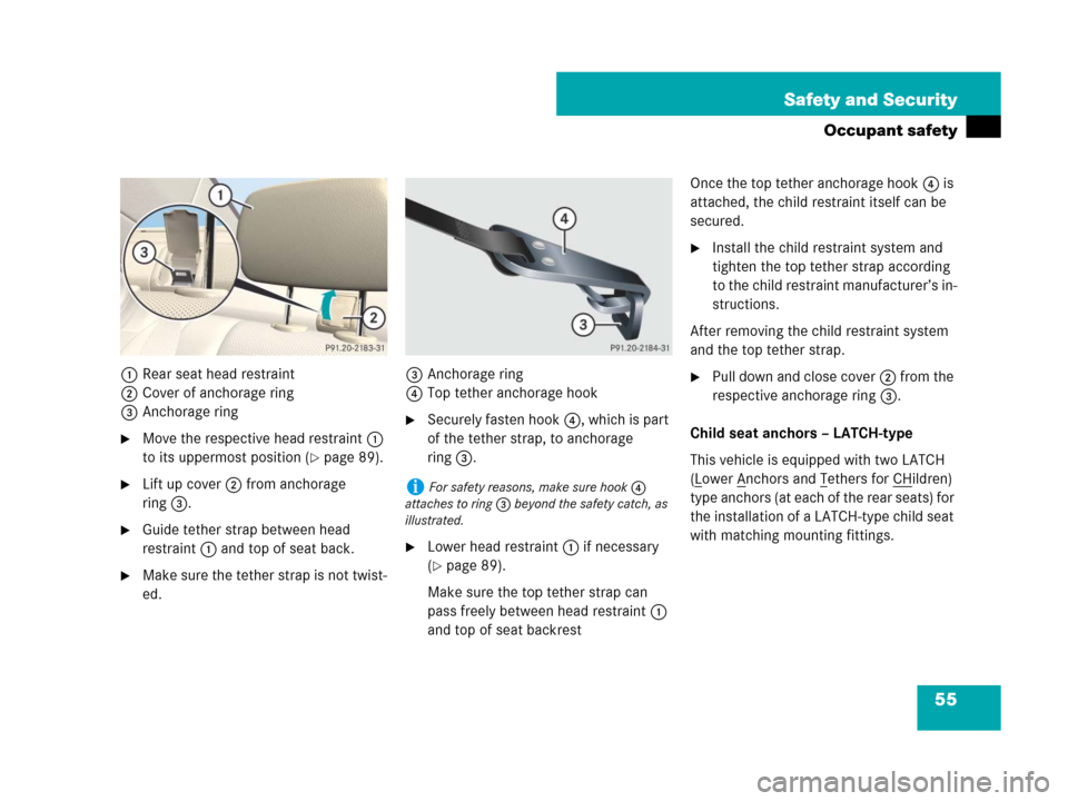 MERCEDES-BENZ C300 SPORT 2008 W204 Owners Manual 55 Safety and Security
Occupant safety
1Rear seat head restraint
2Cover of anchorage ring
3Anchorage ring
Move the respective head restraint1 
to its uppermost position (
page 89).
Lift up cover2 f