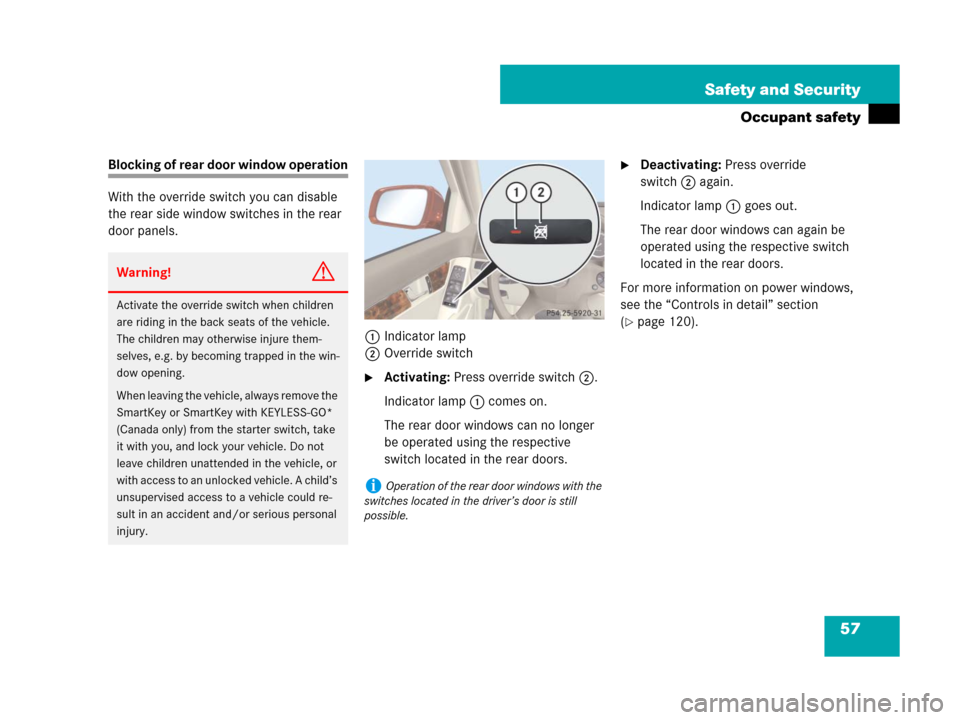 MERCEDES-BENZ C300 SPORT 2008 W204 Owners Manual 57 Safety and Security
Occupant safety
Blocking of rear door window operation
With the override switch you can disable 
the rear side window switches in the rear 
door panels.
1Indicator lamp
2Overrid