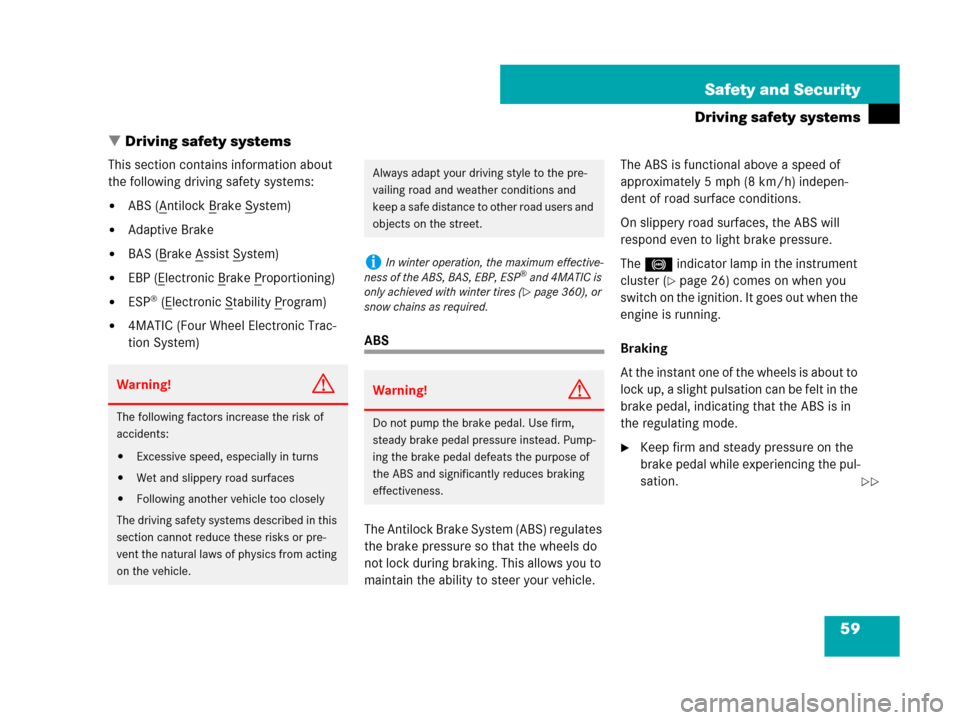 MERCEDES-BENZ C300 2008 W204 Owners Manual 59 Safety and Security
Driving safety systems
Driving safety systems
This section contains information about 
the following driving safety systems:
ABS (Antilock Brake System)
Adaptive Brake
BAS (